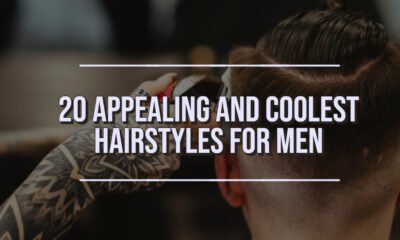 20 Appealing and Coolest Hairstyles for Men
