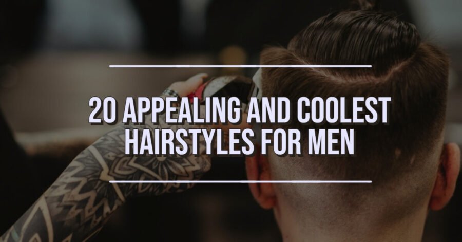 20 Appealing and Coolest Hairstyles for Men