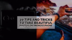 20 Tips And Tricks To Take Beautiful Photos On Android Phone