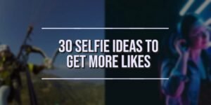 30 Selfie Ideas to Get More Likes On Your Social Media