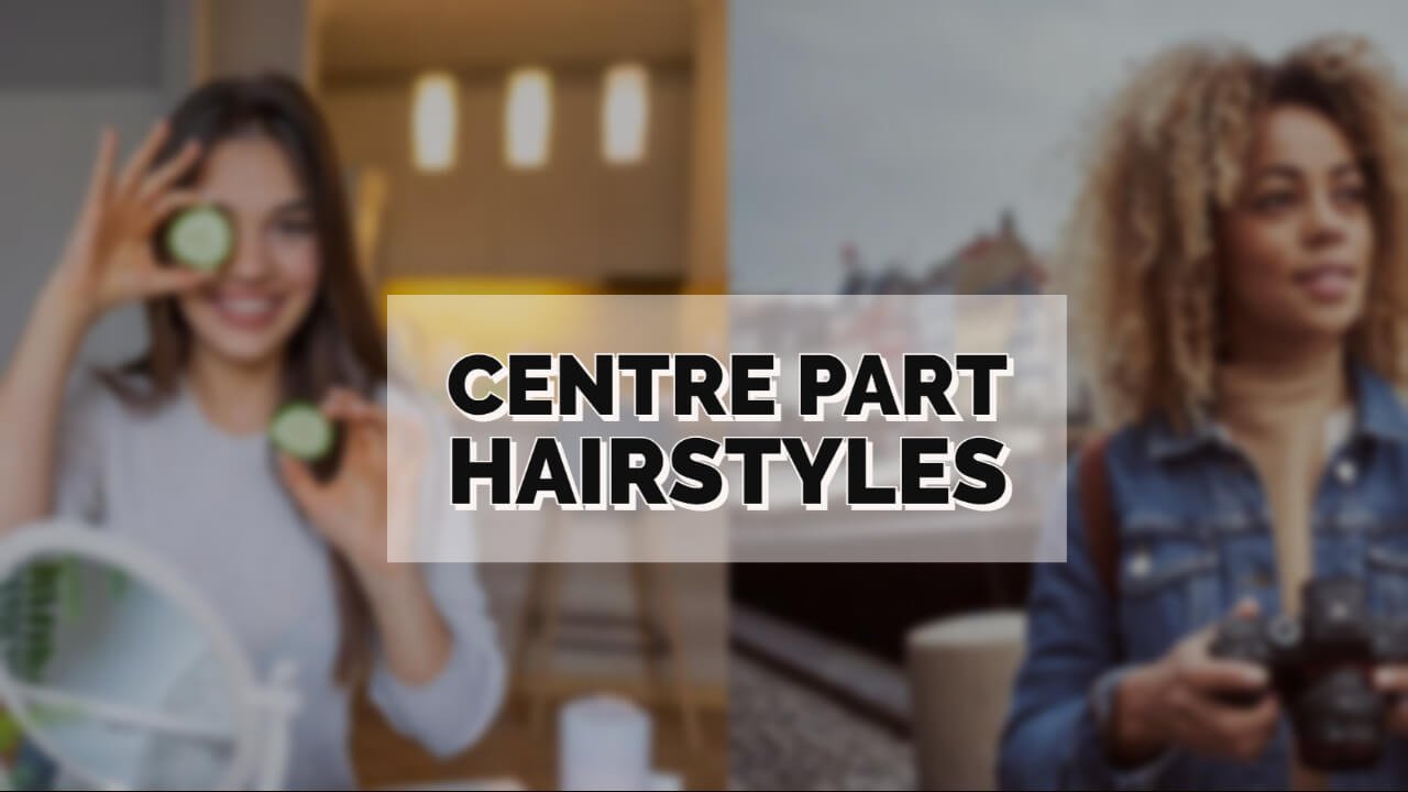 Centre Part Hairstyles
