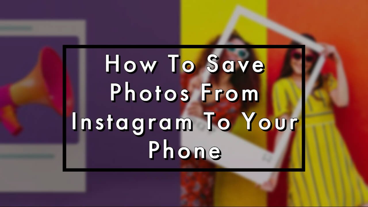 How To Save Photos From Instagram To Your Phone