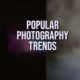 Popular Photography Trends