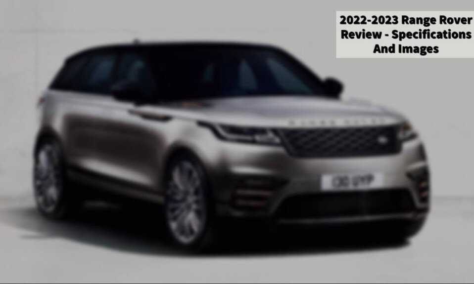 2022-2023 Range Rover Review - Specifications And Images