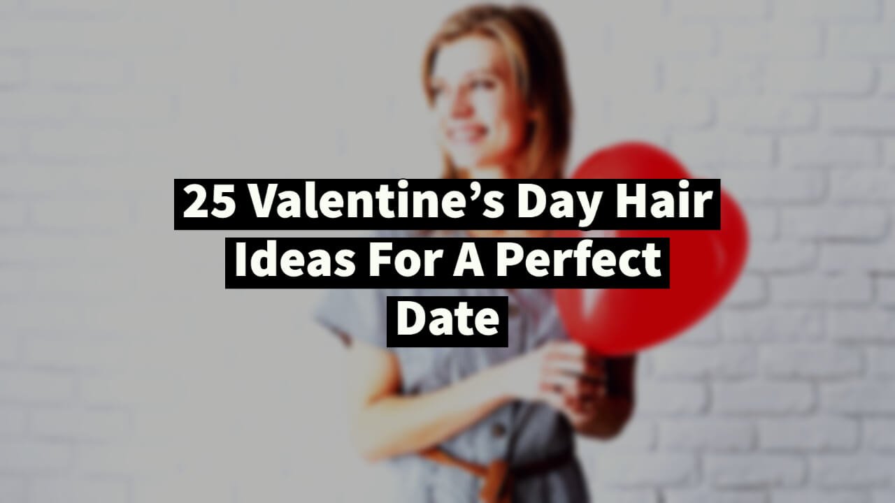 25 Valentine's Day Hair Ideas For A Perfect Date