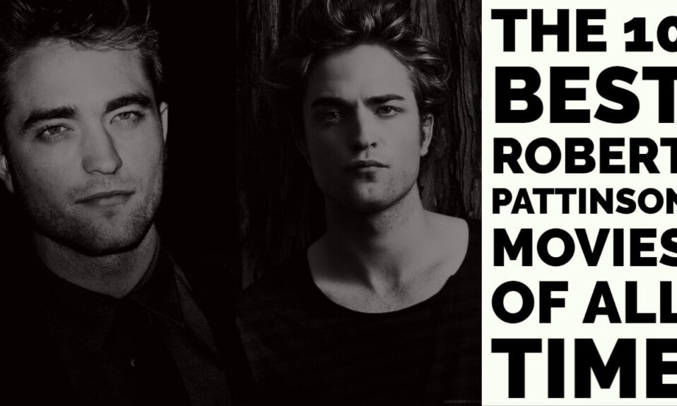 The 10 Best Robert Pattinson Movies of All Time