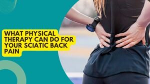 What Physical Therapy Can Do for Your Sciatic Back Pain