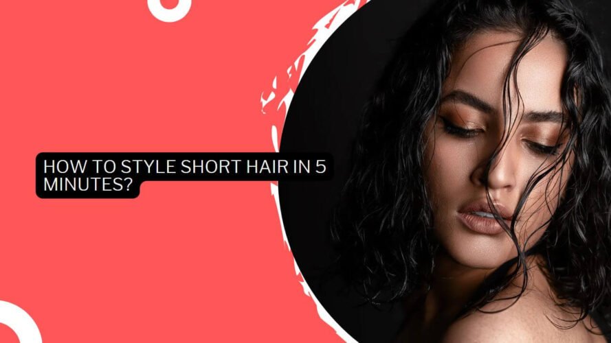 How To Style Short Hair In 5 Minutes