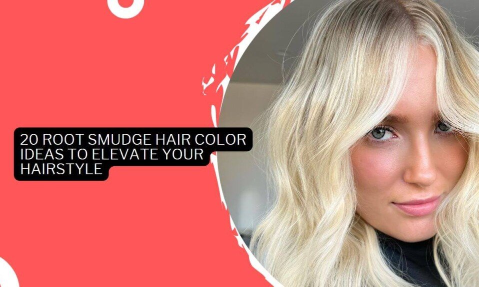 20 Root Smudge Hair Color Ideas To Elevate Your Hairstyle