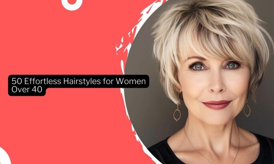 50 Effortless Hairstyles for Women Over 40