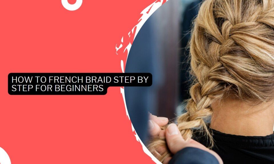 How To French Braid Step By Step For Beginners