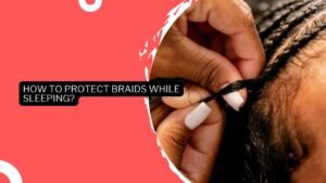 How To Protect Braids While Sleeping?