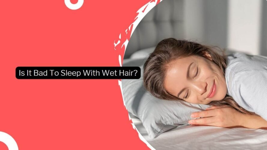 Is It Bad To Sleep With Wet Hair