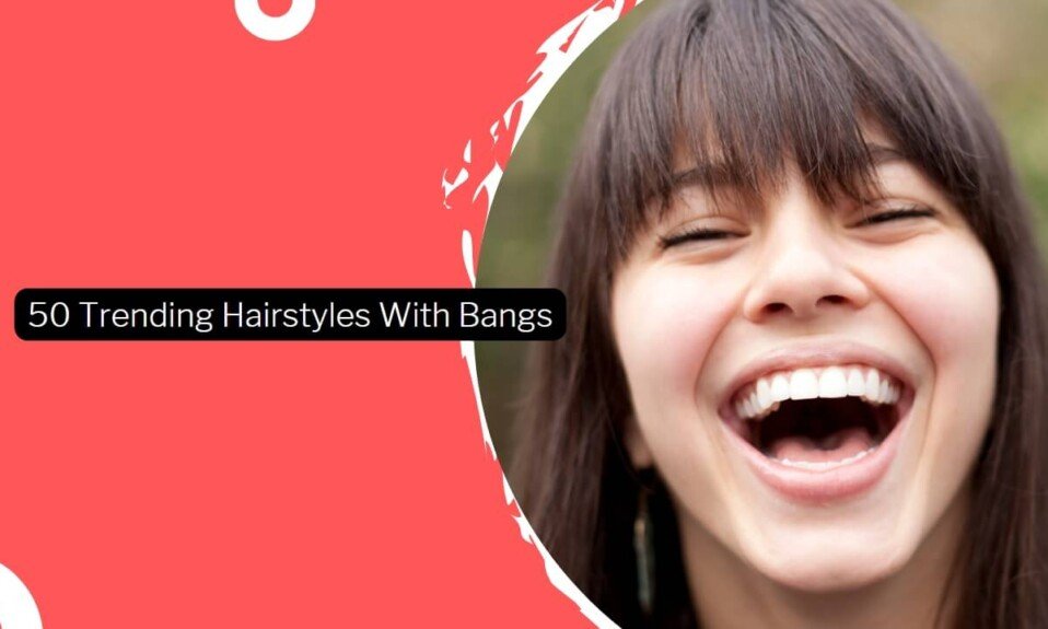 50 Trending Hairstyles With Bangs