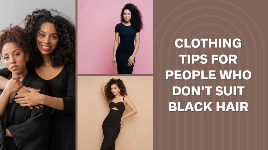 Clothing Tips for People Who Don't Suit Black Hair