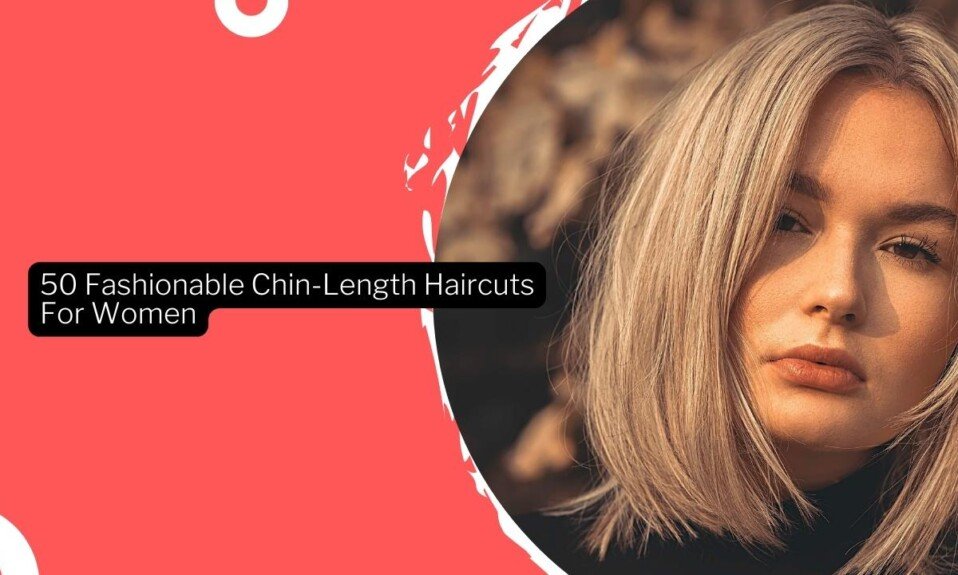 50 Fashionable Chin-Length Haircuts For Women
