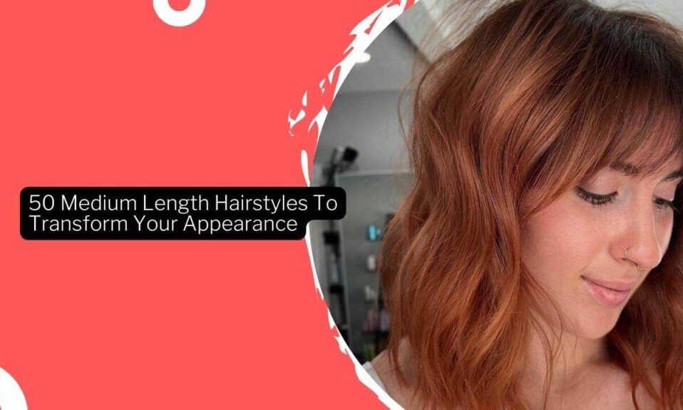50 Medium Length Hairstyles To Transform Your Appearance