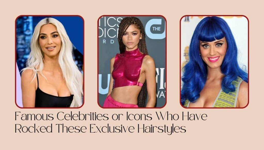 Famous Celebrities or Icons Who Have Rocked These Exclusive Hairstyles