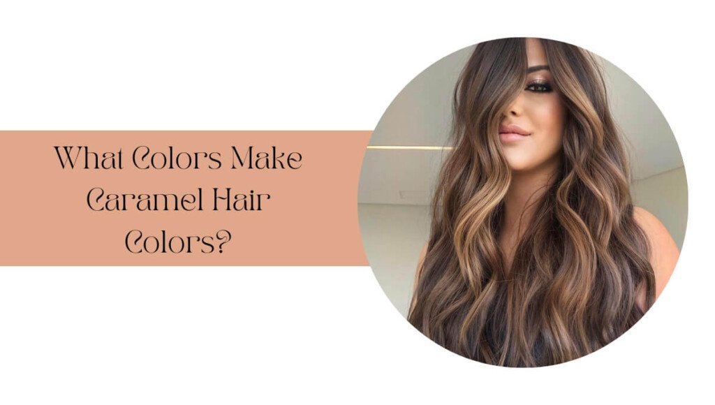 What Colors Make Caramel Hair Colors